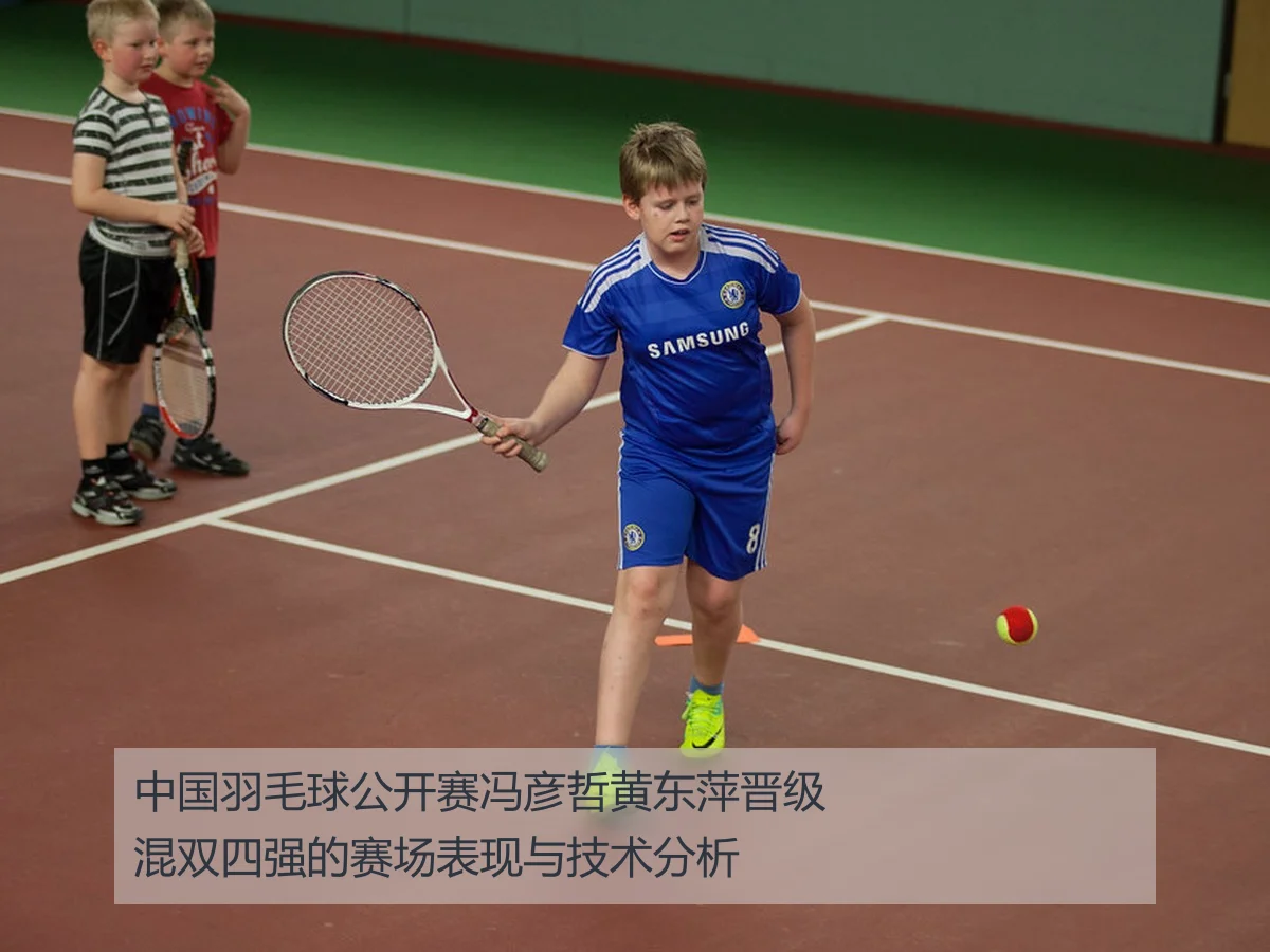 中国羽毛球公开赛冯彦哲黄东萍晋级混双四强的赛场表现与技术分析